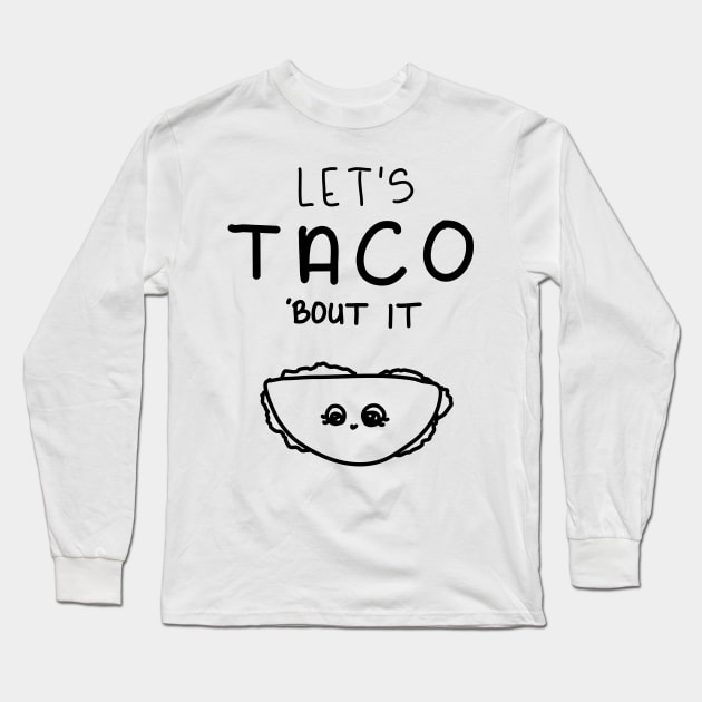 Let’s Taco ‘Bout it. Long Sleeve T-Shirt by Haleys Hand